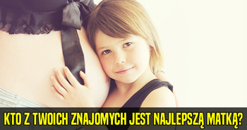 kto-z-twoich-znajomych-jest-najlepsza-matka